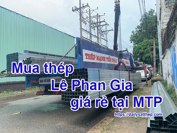 Mua thép hộp Lê Phan Gia giá rẻ tại Đại Lý Sắt Thép MTP
