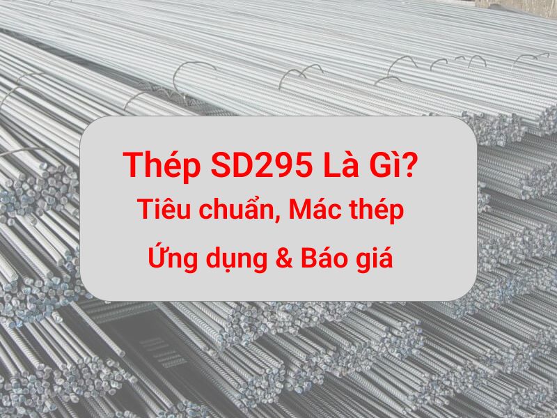 Thép SD295 là gì? Tiêu chuẩn, Mác thép SD295, Ứng dụng và Giá mới nhất